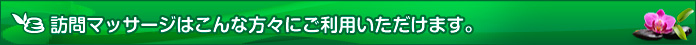 訪問マッサージはこんな方々にご利用いただけます。