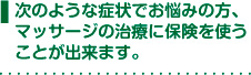 次のような症状でお悩みの方、マッサージの治療に保険を使うことが出来ます。