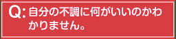 自分の不調に何がいいのかわかりませ。