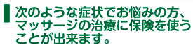 次のような症状でお悩みの方、マッサージの治療に保険を使うことが出来ます。